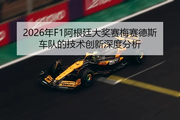 2026年F1阿根廷大奖赛梅赛德斯车队的技术创新深度分析